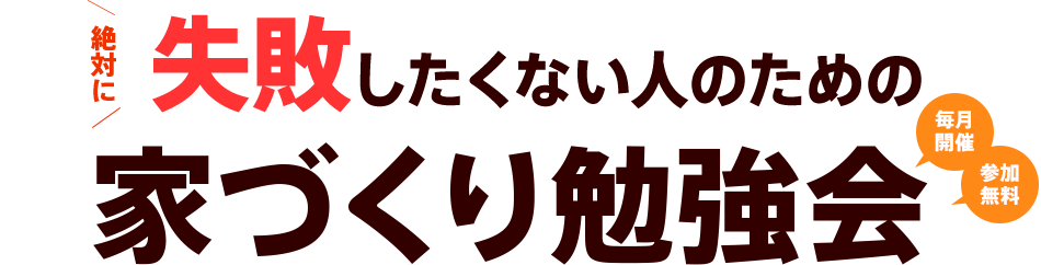 失敗したくない人のための家づくり勉強会 毎月開催 参加無料